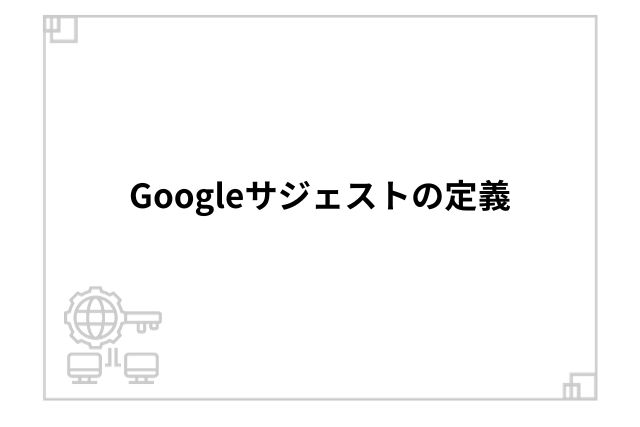 Googleサジェストの定義