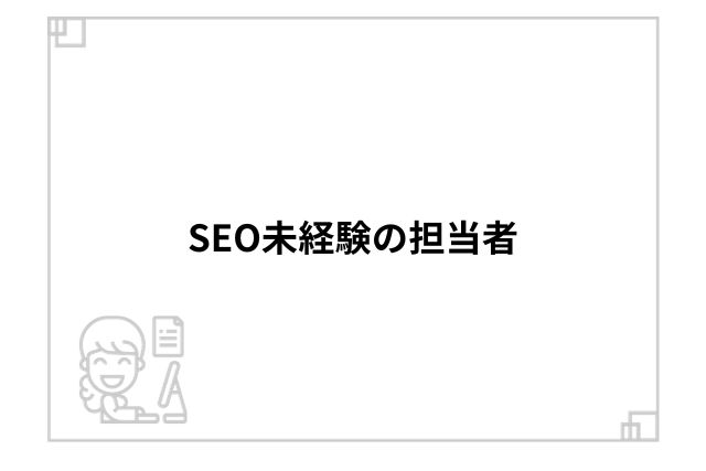 SEO未経験の担当者