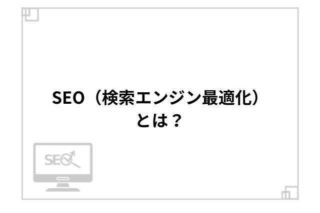 SEO（検索エンジン最適化）とは？