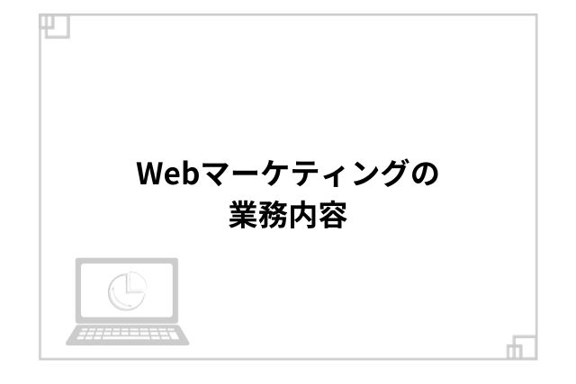 Webマーケティングの業務内容