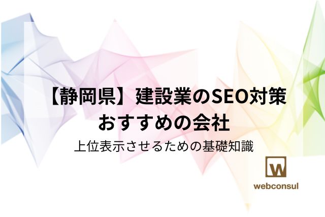 【静岡県】建設業のSEO対策おすすめの会社｜上位表示させるための基礎知識