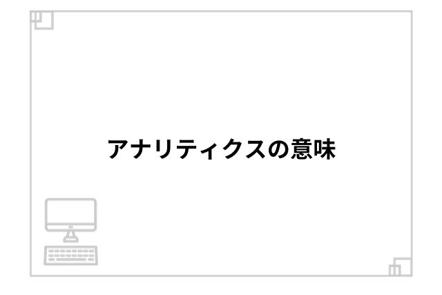 アナリティクスの意味