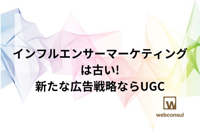 インフルエンサーマーケティングは古い!新たな広告戦略ならUGC