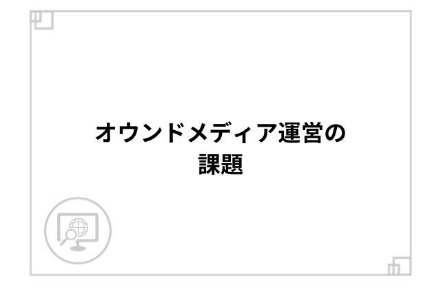 オウンドメディア運営の課題