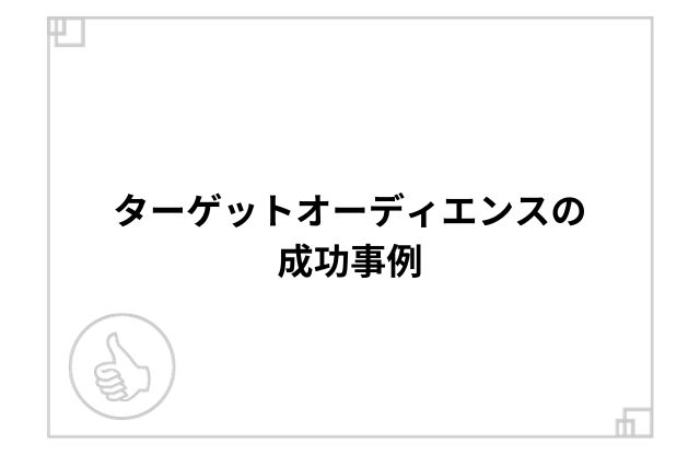 ターゲットオーディエンスの成功事例