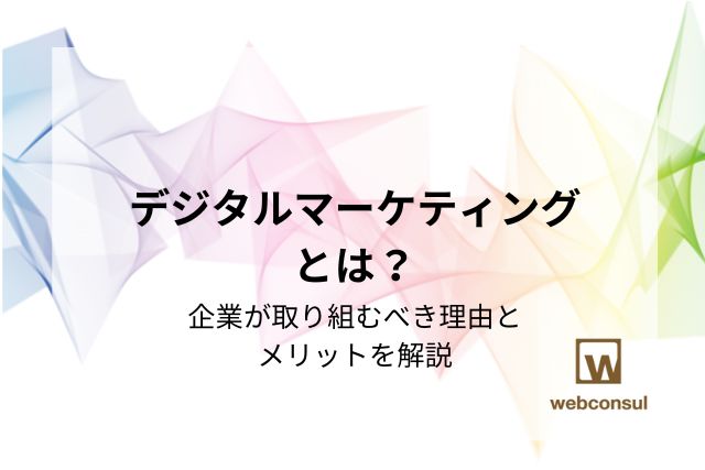 デジタルマーケティングとは？企業が取り組むべき理由とメリットを解説