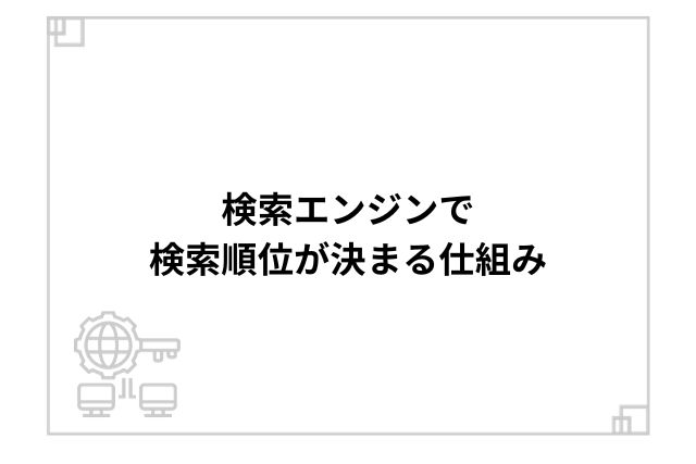 検索エンジンで検索順位が決まる仕組み