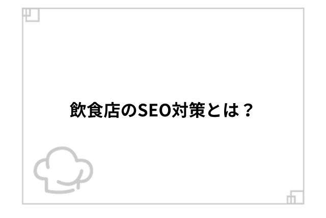 飲食店のSEO対策とは？