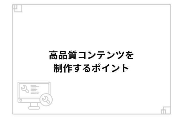 高品質コンテンツを制作するポイント