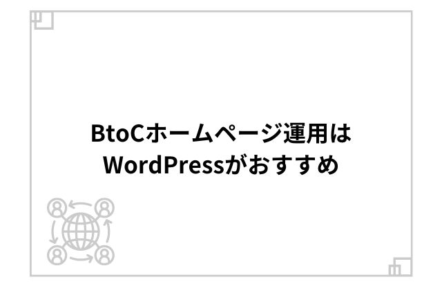 BtoCホームページ運用はWordPressがおすすめ