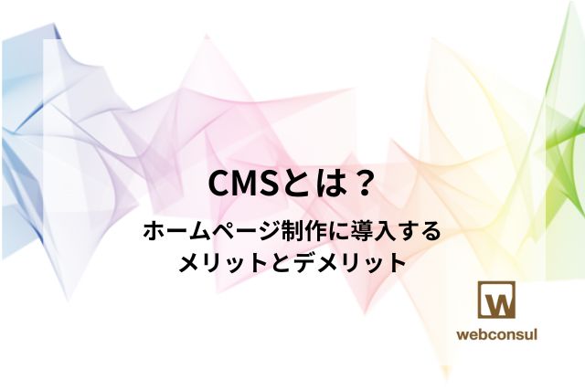 CMSとは？ホームページ制作に導入するメリットとデメリット