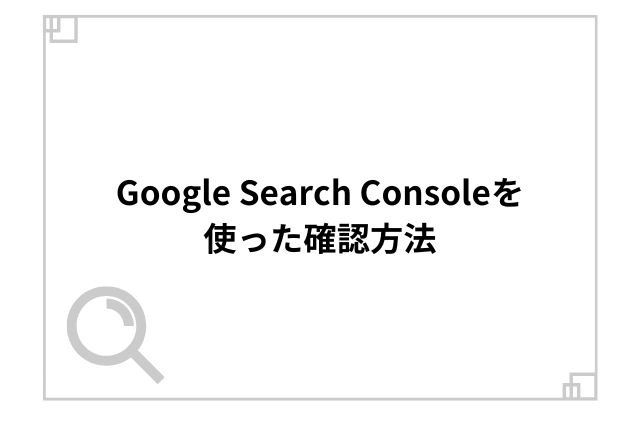 Google Search Consoleを使った確認方法