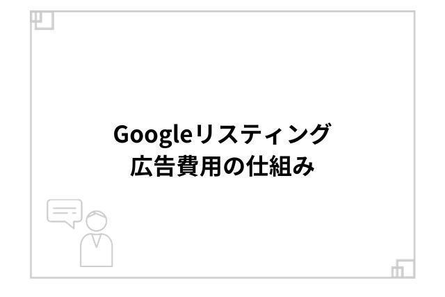 Googleリスティング広告費用の仕組み