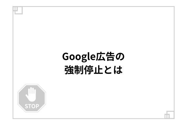 Google広告の強制停止とは