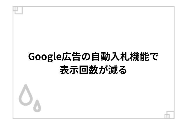 Google広告の自動入札機能で表示回数が減る