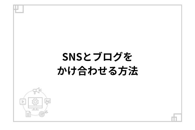 SNSとブログをかけ合わせる方法