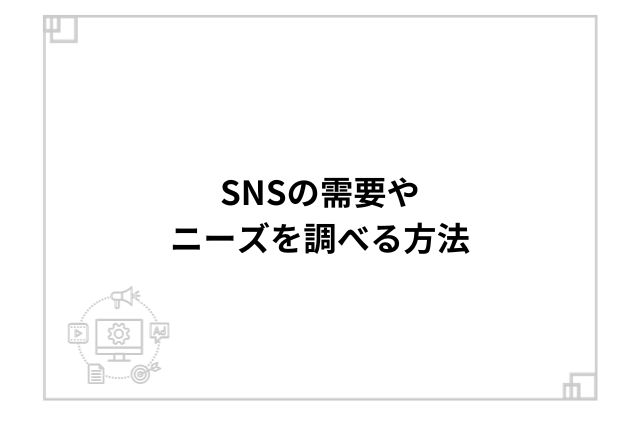 SNSの需要やニーズを調べる方法