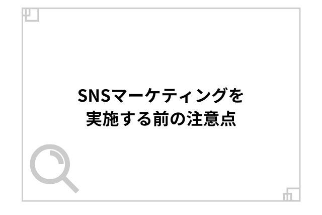 SNSマーケティングを実施する前の注意点