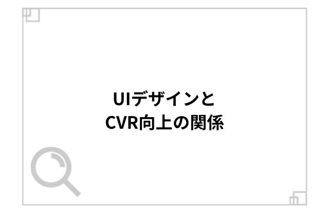 UIデザインとCVR向上の関係