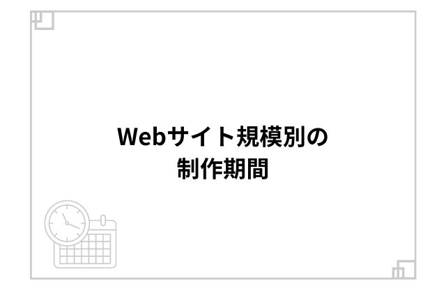 Webサイト規模別の制作期間