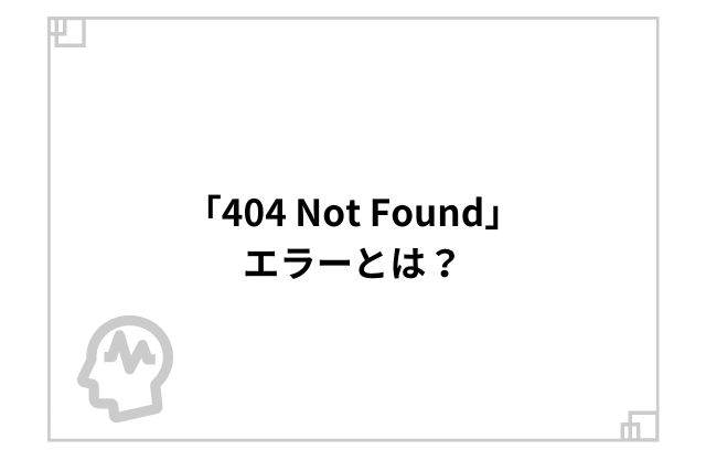 「404 Not Found」エラーとは？