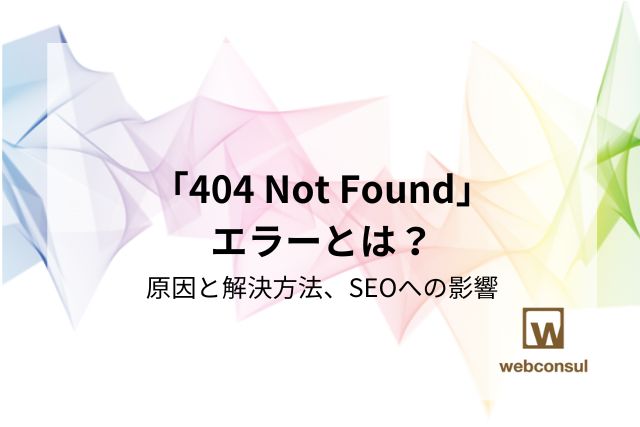 「404 Not Found」エラーとは？原因と解決方法、SEOへの影響