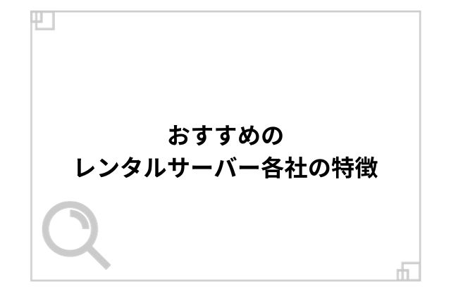 おすすめのレンタルサーバー各社の特徴