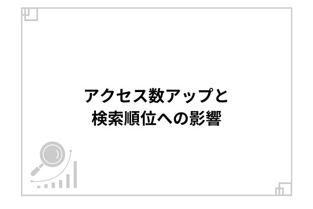 アクセス数アップと検索順位への影響