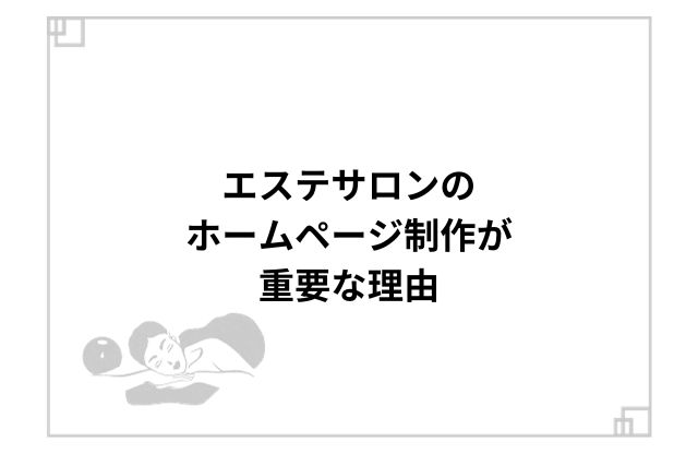 エステサロンのホームページ制作が重要な理由