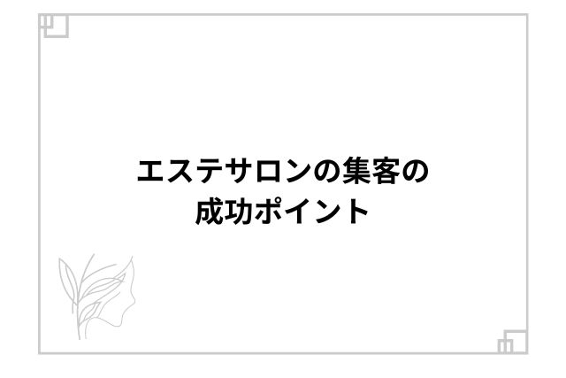 エステサロンの集客の成功ポイント