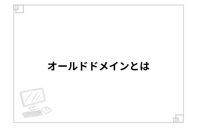 オールドドメインとは