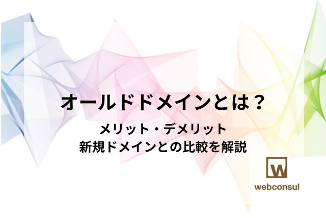 オールドドメインとは？メリット・デメリット・新規ドメインとの比較を解説