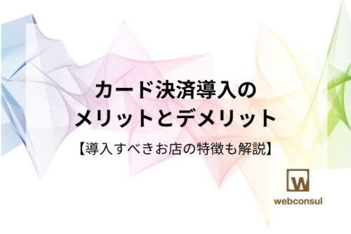 カード決済導入のメリットとデメリット【導入すべきお店の特徴も解説】