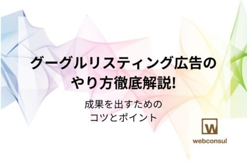 グーグルリスティング広告のやり方徹底解説!成果を出すためのコツとポイント