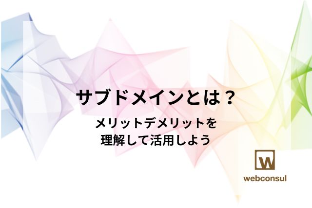 サブドメインとは？メリットデメリットを理解して活用しよう