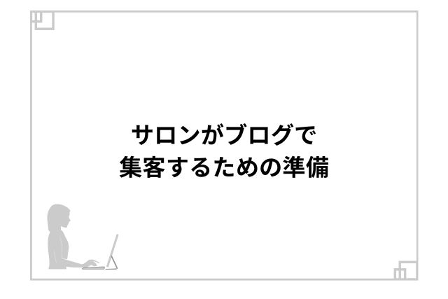 サロンがブログで集客するための準備