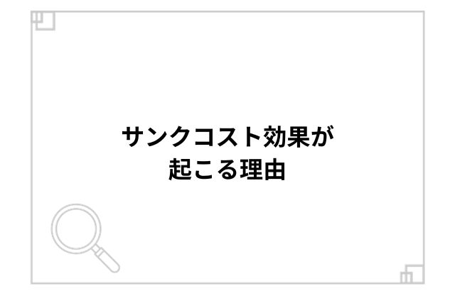 サンクコスト効果が起こる理由