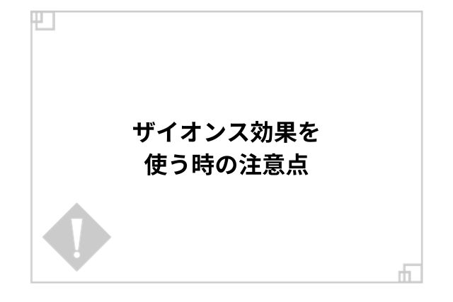 ザイオンス効果を使う時の注意点