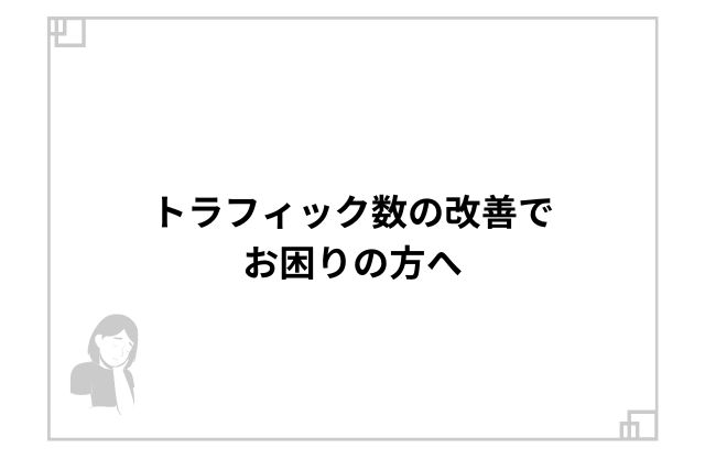 トラフィック数の改善でお困りの方へ