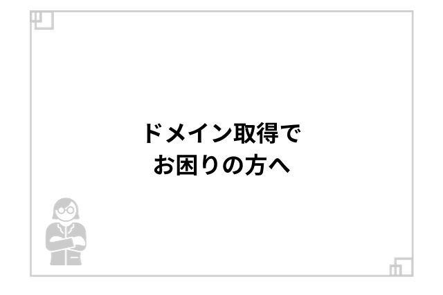 ドメイン取得でお困りの方へ