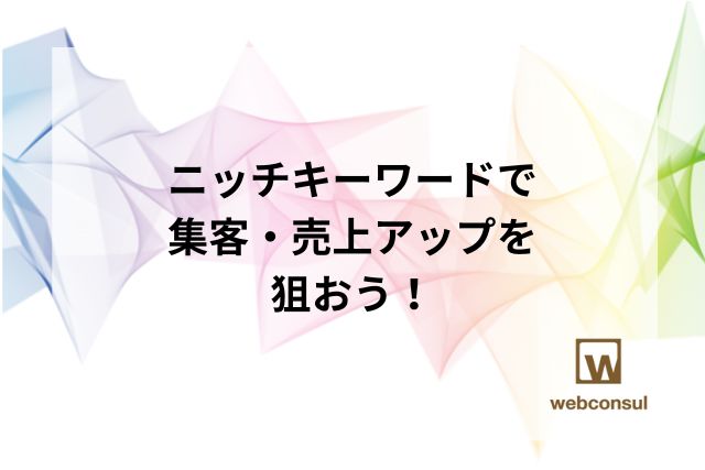 ニッチキーワードで集客・売上アップを狙おう！