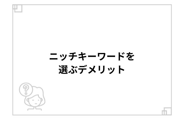 ニッチキーワードを選ぶデメリット