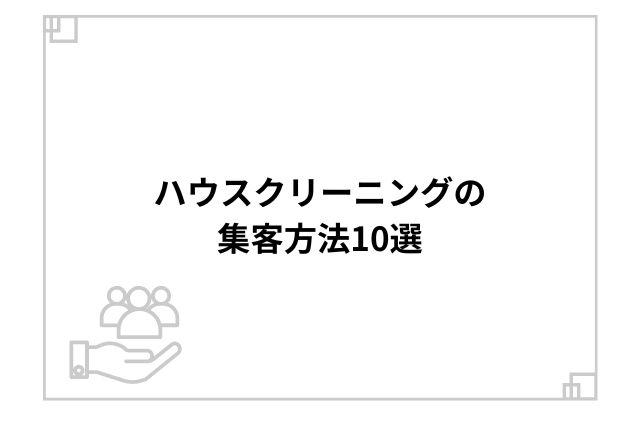 ハウスクリーニングの集客方法10選