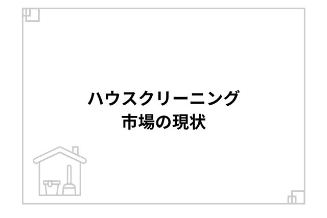 ハウスクリーニング市場の現状