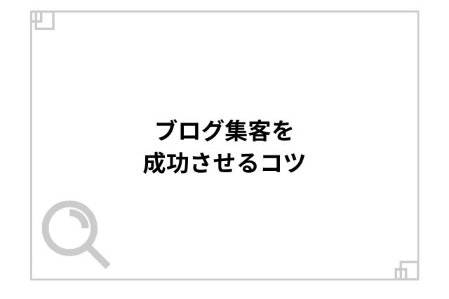 ブログ集客を成功させるコツ