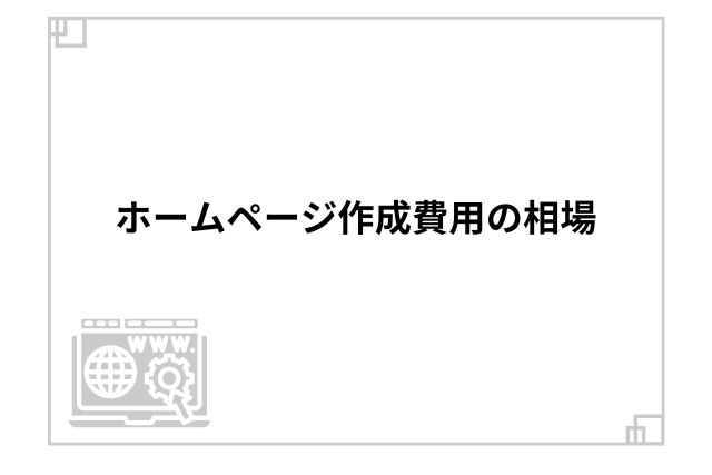 ホームページ作成費用の相場