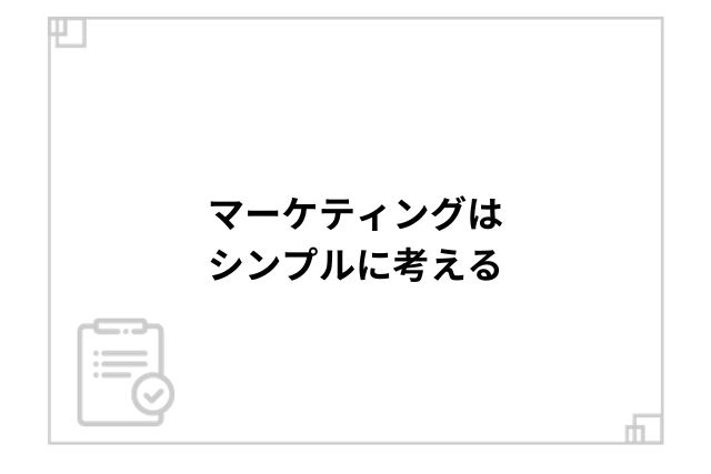 マーケティングはシンプルに考える