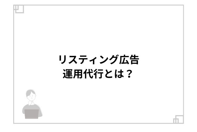 リスティング広告運用代行とは？