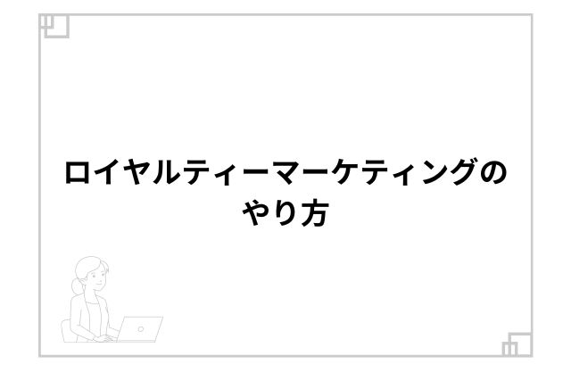 ロイヤルティーマーケティングのやり方