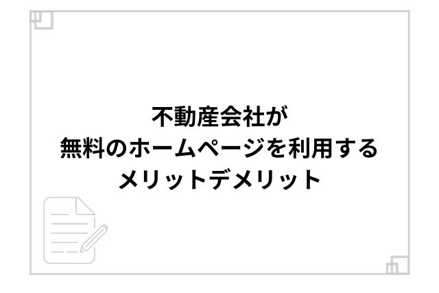 不動産会社が無料のホームページを利用するメリットデメリット